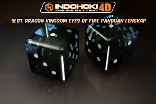 Slot Dragon Kingdom Eyes of Fire Panduan Lengkap